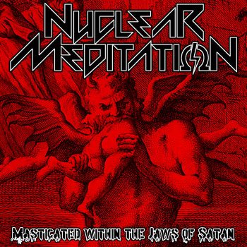 Nuclear Meditation - Masticated within the Jaws of Satan (2021)