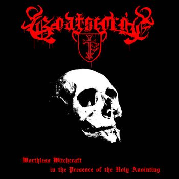 Goatscorge - Worthless Witchcraft in the Presence of the Holy Anointing (2021)