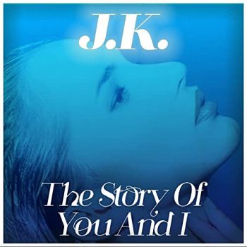 J.K. - The Story Of You And I (2021)