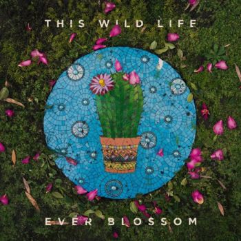 This Wild Life - Ever Blossom (2021)