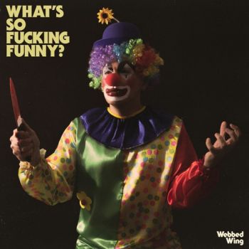 Webbed Wing - What's So Fucking Funny? (2021)