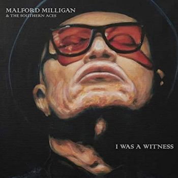 Malford Milligan & The Southern Aces - I Was A Witness (2021)