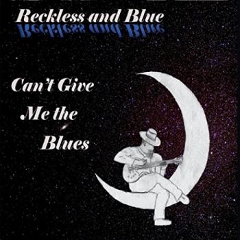 Reckless And Blue - Can't Give Me The Blues (2021)