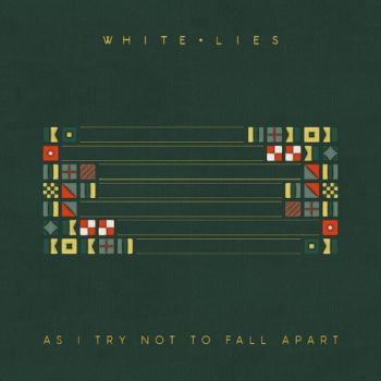 White Lies - As I Try Not To Fall Apart (Bonus Edition) (2022)