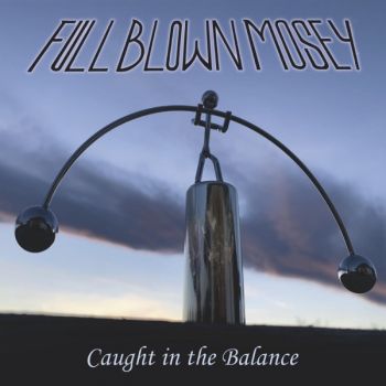 Full Blown Mosey - Caught In The Balance (2022)