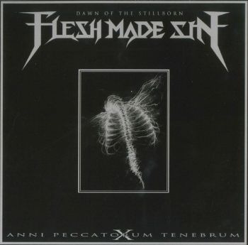 Flesh Made Sin - Dawn Of The Stillborn - Anni Peccatorum Tenebrum X (2010)