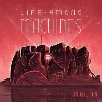 Animal Sun - Life Among Machines, Pt. 1 (EP) (2023)