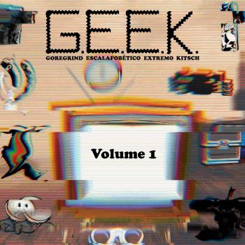 G.E.E.K. (Goregrind Escalafobetico Extremo Kitsch) - Volume 1 (2023)