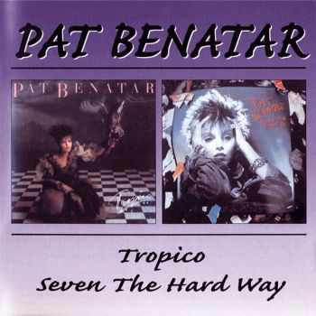 Pat Benatar  Tropico / Seven The Hard Way(1984+1985)( Compilation, Remastered 1998)