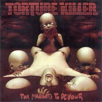 Torture Killer - For Maggots To Devour (2003)