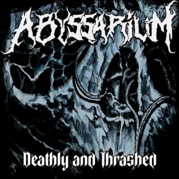 Abyssarium - Deathly and Thrashed (2024)