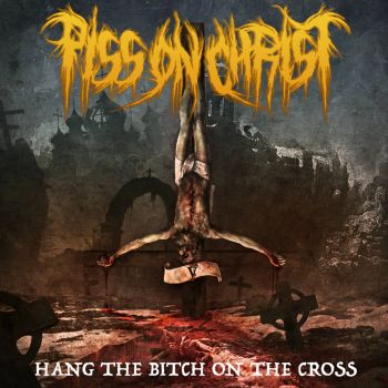 Piss on Christ - Hang the Bitch on the Cross (2023)
