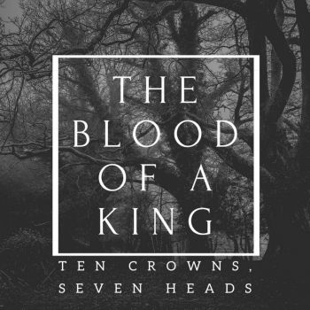 The Blood of a King - Ten Crowns, Seven Heads (2019)