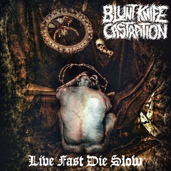 Blunt Knife Castration - Live Fast Die Slow (2025)