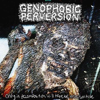 Genophobic Perversion - Only in Decomposition Will There Be True Solitude (2025)