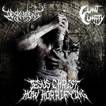 Cunt Cuntly, Despondent , Intervoid - Jesus Christ, How Horrifying - Halloween ( Split) (2014)