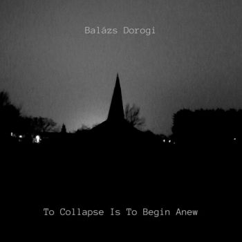 Balazs Dorogi - To Collapse Is to Begin Anew (2025)