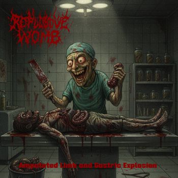 Repulsive Womb - Amputated Limb and Gastric Explosion (2025)