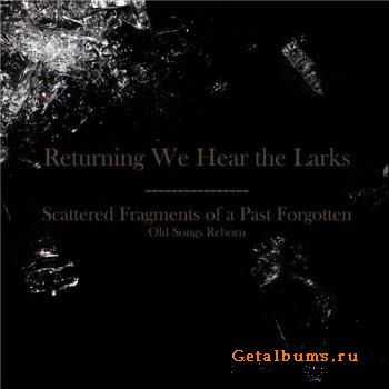 Returning We Hear The Larks - Scattered Fragments Of A Past Forgotten Old Songs Reborn [ep] (2010)