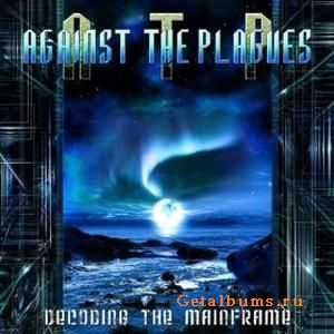 Against The Plagues - Decoding The Mainframe (2010)