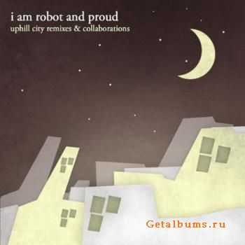 I Am Robot And Proud - Uphill City Remixes & Collaborations (2010)