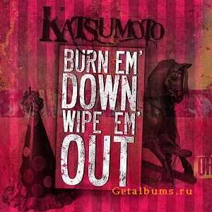 Katsumoto - Burn EmDown, Wipe EmOut (2008)