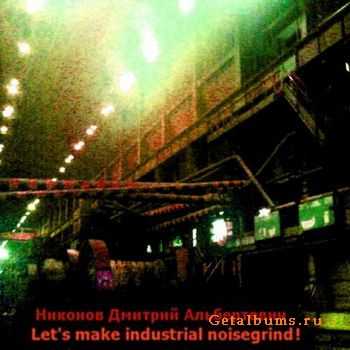    - Let's make industrial noisegrind! (2010)