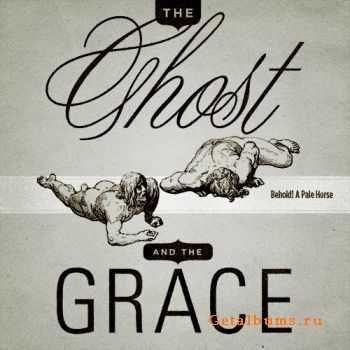 The Ghost And The Grace - Behold! A Pale Horse(2010)