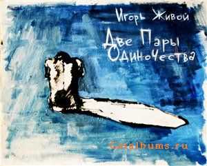 Игорь Живой - Две пары одиночества (2010) Игорь Живой - Две пары одиночества (2010)