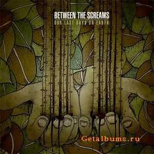 Between The Screams - Our Last Days On Earth (2009) [HQ]