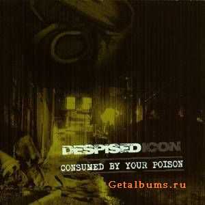 Despised Icon - Consumed By Your Poison (Reissue) (2006) (Lossless)