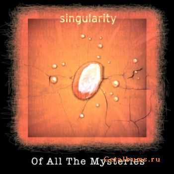 Singularity - Of All the Mysteries (2007)