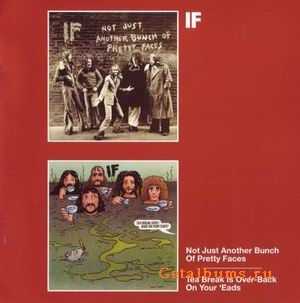 IF - NOT JUST ANOTHER BUNCH OF PRETTY FACES / TEA BREAK IS OVER BACK ON YOUR 'EADS - 1974 / 1975