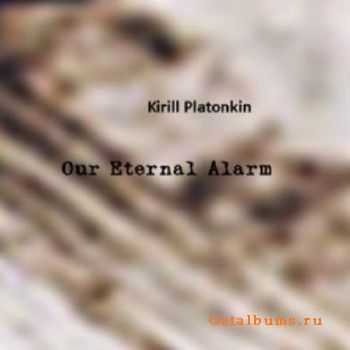 Kirill Platonkin - Our Eternal Alarm (2010)