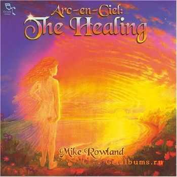 Mike Rowland - Arc-en-ciel: The Healing (2002)