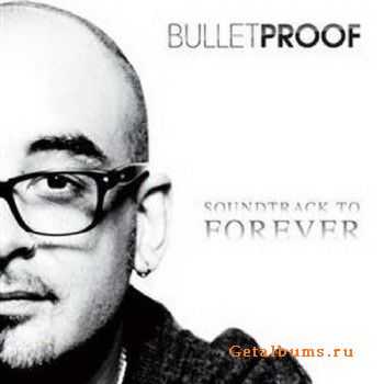 Bulletproof - Soundtrack To Forever (2010)