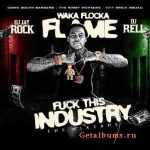 Waka Flocka Flame - Fuck This Industry (2010) Waka Flocka Flame - Fuck This Industry (2010)