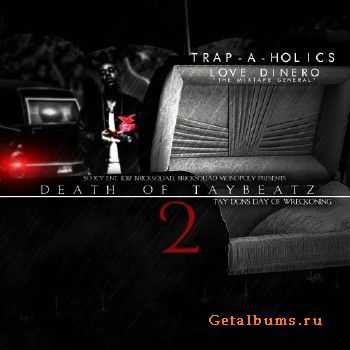 Trap-A-Holics, Love Dinero & Tay Don - Death Of Tay Beatz 2 (2010) Trap-A-Holics, Love Dinero & Tay Don - Death Of Tay Beatz 2 (2010)