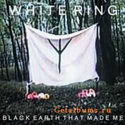 White Ring - Black Earth That Made Me (LP) (2010)