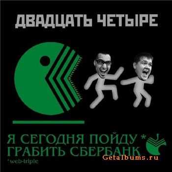 Двадцать четыре - Я сегодня пойду грабить Сбербанк (2010) Двадцать четыре - Я сегодня пойду грабить Сбербанк (2010)