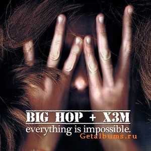 Big Hop & X3M - Everything Is Impossible (2010) Big Hop & X3M - Everything Is Impossible (2010)