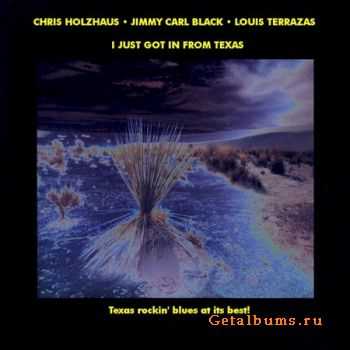 Chris Holzhaus, Jimmy Carl Black & Louis Terraza - I Just Got In From Texas (2008)