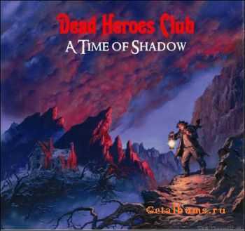 Dead Heroes Club -  A Time Of Shadow 2009