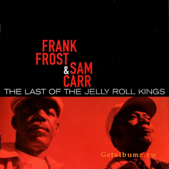 Frank Frost & Sam Carr - The Last Of The Jelly Roll Kings (2007) Lossless