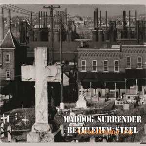 Maddog Surrender - Bethlehem Steel (2010)