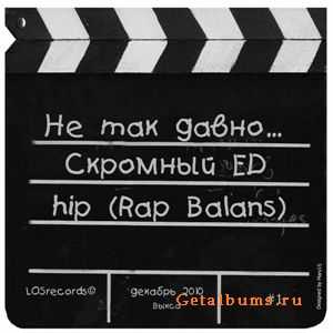 Скромный ED & hip (Rap Balans) - Не так давно (2010) Скромный ED & hip (Rap Balans) - Не так давно (2010)