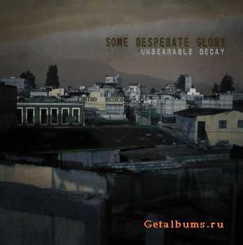 Some Desperate Glory - Unbearable Decay (2010)