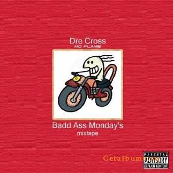 Dre Cross - Badd Ass Monday's (2010) Dre Cross - Badd Ass Monday's (2010)