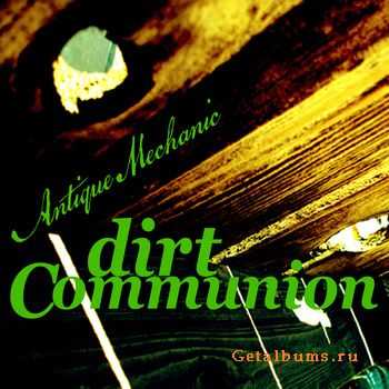 Dirt Communion - Antique Mechanic (2010)