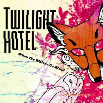 Twilight Hotel - When The Wolves Go Blind (2011)